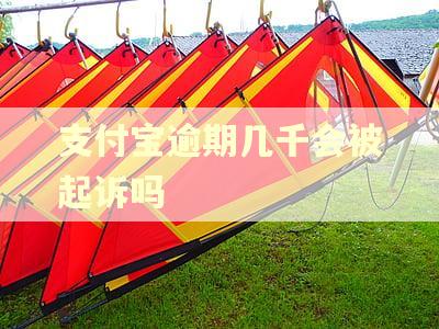 支付宝逾期几千会被起诉吗