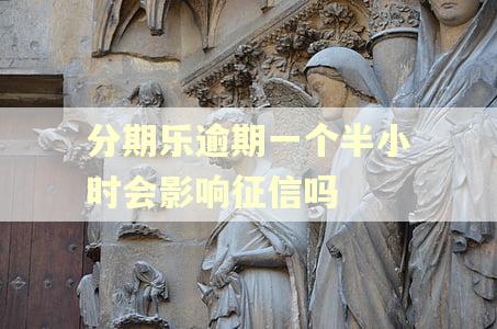 分期乐逾期一个半小时会影响征信吗