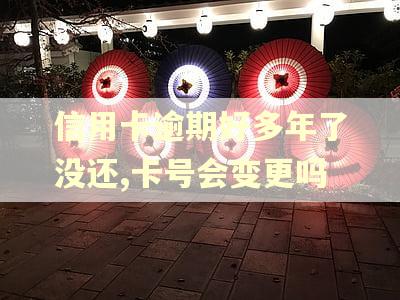 信用卡逾期好多年了没还,卡号会变更吗