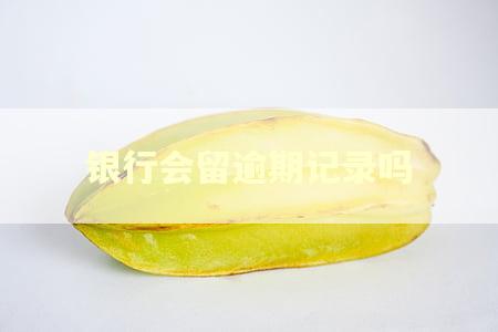 银行会留逾期记录吗