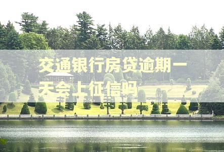 交通银行房贷逾期一天会上征信吗 交通银行房贷逾期一天会上征信吗