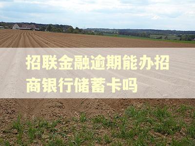招联金融逾期能办招商银行储蓄卡吗 招联金融逾期能办招商银行储蓄卡吗