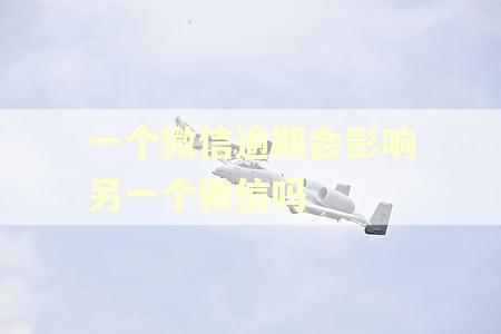 一个微信逾期会影响另一个微信吗