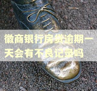 徽商银行房贷逾期一天会有不良记录吗