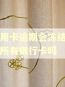 信用卡逾期会冻结名下所有银行卡吗