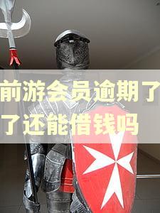 提前游会员逾期了支付了还能借钱吗