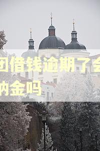 美团借钱逾期了会收滞纳金吗