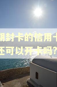 逾期封卡的信用卡还清还可以开卡吗?