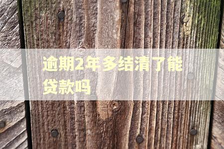 逾期2年多结清了能贷款吗