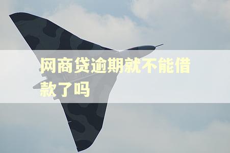 网商贷逾期就不能借款了吗