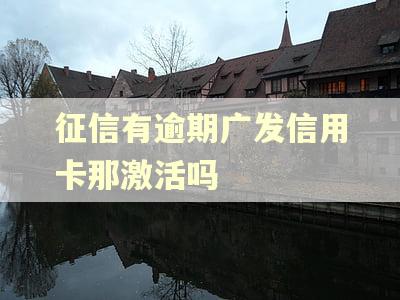 征信有逾期广发信用卡那激活吗
