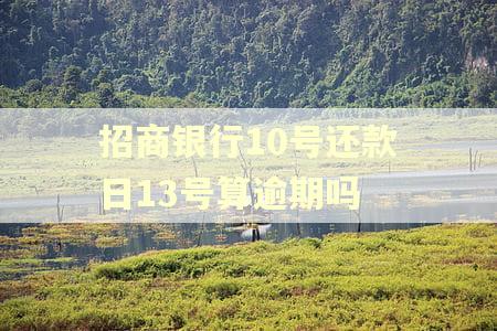 招商银行10号还款日13号算逾期吗