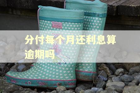 分付每个月还利息算逾期吗