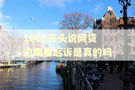 1068开头说网贷逾期要起诉是真的吗