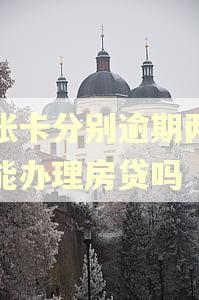 两张卡分别逾期两个月能办理房贷吗